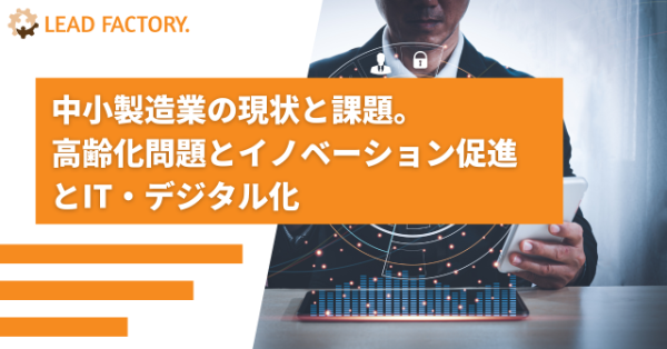 中小製造業の現状と課題。高齢化問題とイノベーション促進とIT・デジタル化