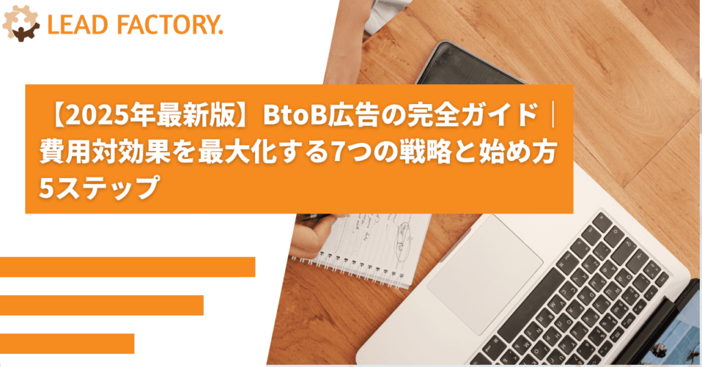 【2025年最新版】BtoB広告の完全ガイド｜費用対効果を最大化する7つの戦略と始め方5ステップ